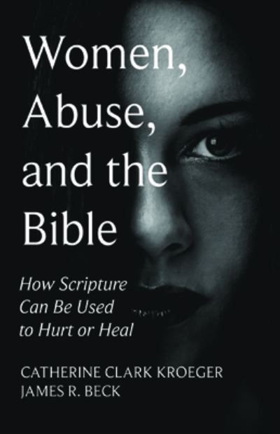 Cover for Catherine Clark Kroeger · Women, Abuse, and the Bible: How Scripture Can Be Used to Hurt or Heal (Paperback Book) (2019)