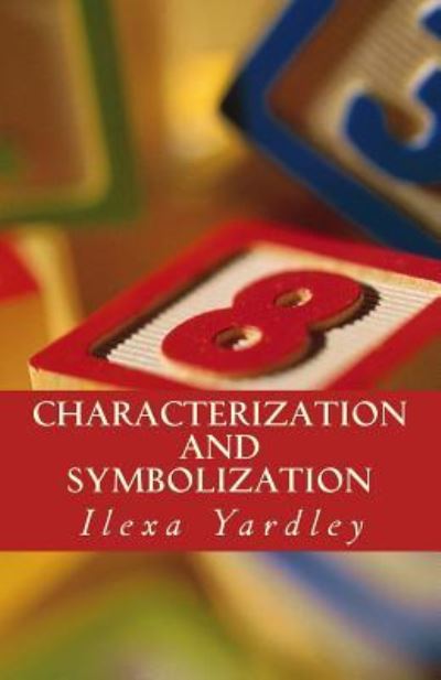 Characterization and Symbolization - Ilexa Yardley - Böcker - Createspace Independent Publishing Platf - 9781532757983 - 14 april 2016