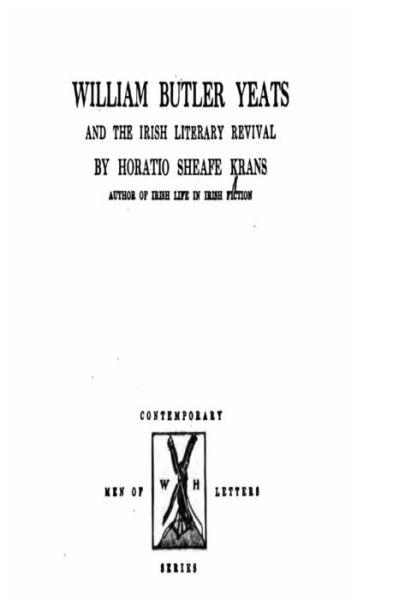 William Butler Yeats and the Irish Literary Revival - Horatio Sheafe Krans - Bøger - Createspace Independent Publishing Platf - 9781535037983 - 30. juni 2016