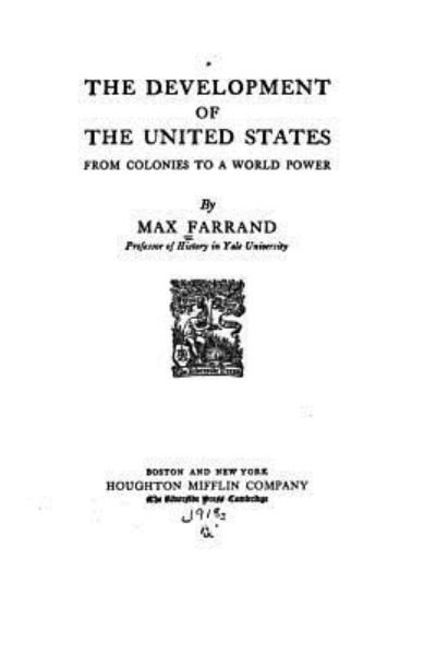 The Development of the United States From Colonies to a World Power - Max Farrand - Böcker - Createspace Independent Publishing Platf - 9781535123983 - 5 juli 2016