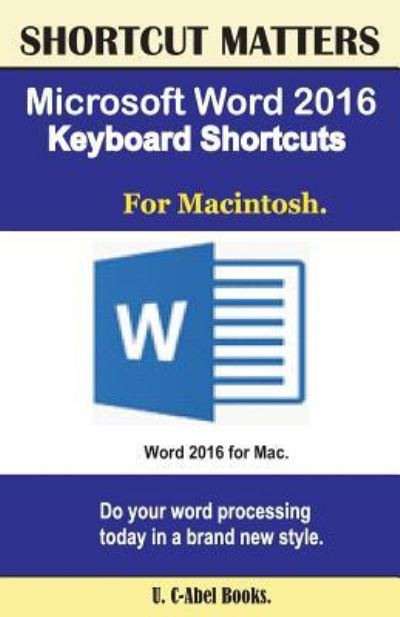 Microsoft Word 2016 Keyboard Shortcuts for Macintosh - U C-Abel Books - Books - Createspace Independent Publishing Platf - 9781537116983 - August 17, 2016