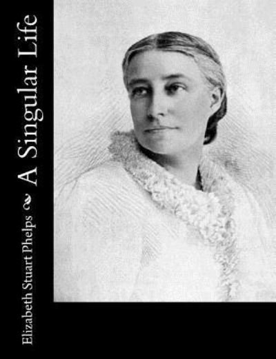 Cover for Elizabeth Stuart Phelps · A Singular Life (Paperback Book) (2016)