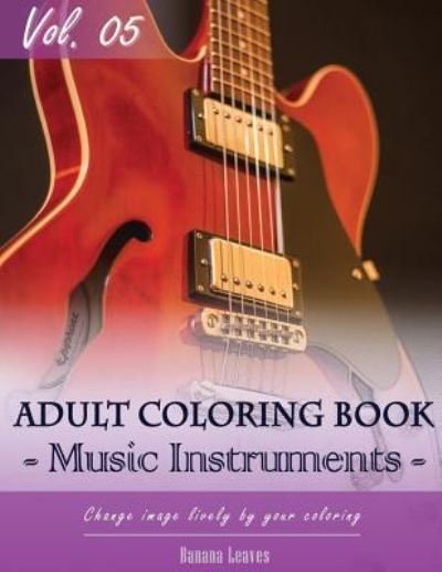 Cover for Banana Leaves · Music Instruments Coloring Book Arts for Stress Relief &amp; Mind Relaxation, Stay Focus Treatment (Paperback Book) (2017)