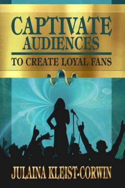Cover for Julaina Kleist Corwin · Captivate Audiences to Create Loyal Fans (Paperback Book) (2017)