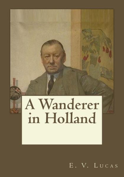 Cover for E V Lucas · A Wanderer in Holland (Paperback Bog) (2017)