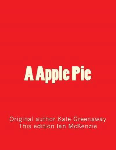 A Apple Pie - Kate Greenaway - Books - Createspace Independent Publishing Platf - 9781546761983 - May 18, 2017