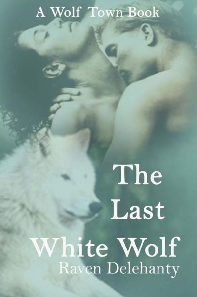 Cover for Raven Delehanty · The Last White Wolf (Paperback Book) (2017)