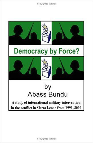 Cover for Abass Bundu · Democracy by Force?: a Study of International Military Intervention in the Conflict in Sierra Leone from 1991-2000 (Pocketbok) (2001)