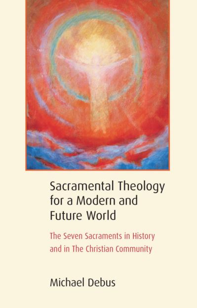 Cover for Michael Debus · Sacramental Theology for a Modern and Future World: The Seven Sacraments in History and in The Christian Community (Paperback Book) (2022)