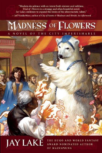 Cover for Jay Lake · Madness of Flowers: a Novel of the City Imperishable (Taschenbuch) (2009)