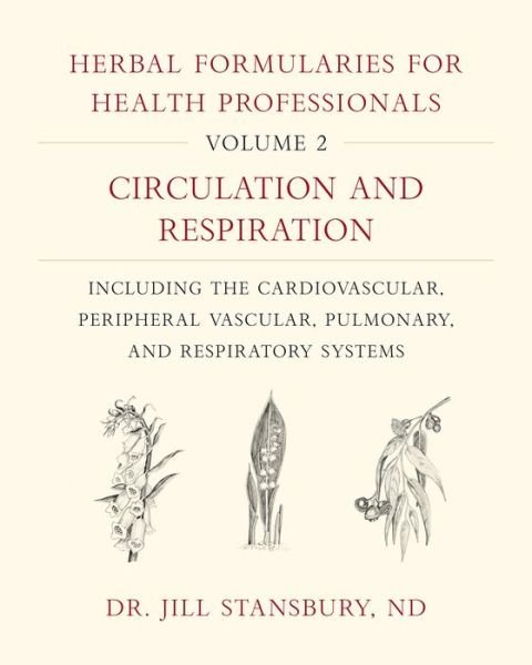 Cover for Dr. Jill Stansbury · Herbal Formularies for Health Professionals, Volume 2: Circulation and Respiration, including the Cardiovascular, Peripheral Vascular, Pulmonary, and Respiratory Systems (Gebundenes Buch) (2018)