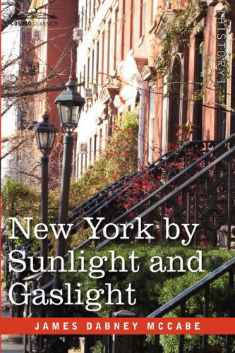 Cover for James Dabney Mccabe · New York by Sunlight and Gaslight: a Work Descriptive of the Great American Metropolis (Hardcover Book) (2008)