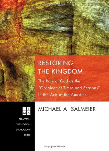 Cover for Michael A. Salmeier · Restoring the Kingdom: the Role of God As the Ordainer of Times and Seasons in the Acts of the Apostles (Princeton Theological Monograph) (Paperback Book) (2011)