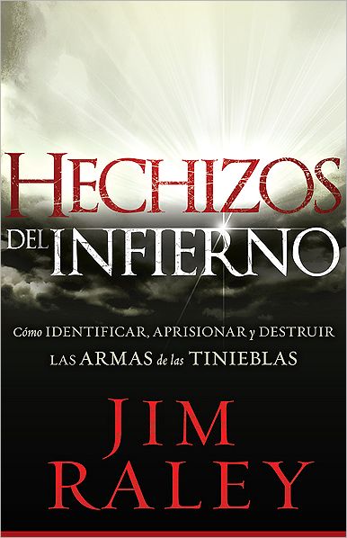 Hechizos Del Infierno: Como Identificar, Llevar Cautivas Y Disipar Las Armas De La Oscuridad - Jim Raley - Książki - Casa Creacion - 9781616387983 - 4 września 2012