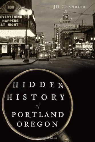 Cover for Jd Chandler · Hidden History of Portland, Oregon (Paperback Book) (2013)