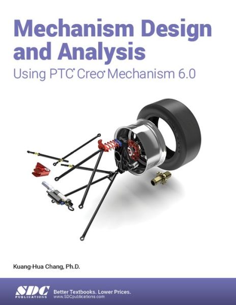 Mechanism Design and Analysis Using PTC Creo Mechanism 6.0 - Kuang-Hua Chang - Books - SDC Publications - 9781630572983 - August 19, 2019