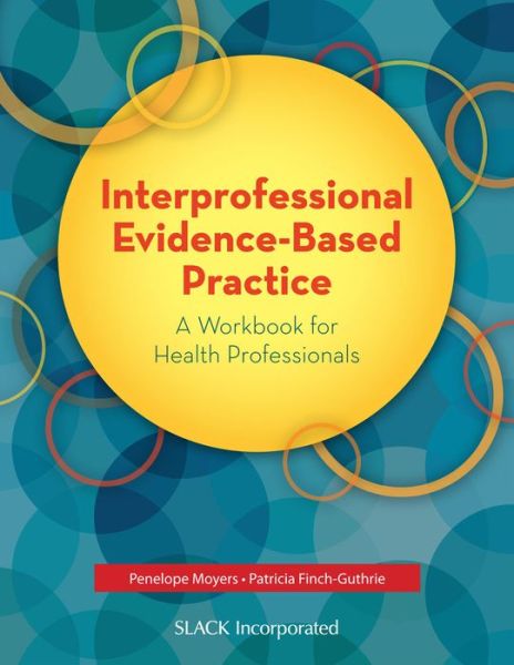 Interprofessional Evidence-Based Practice: A Workbook for Health Professionals - Penelope Moyers - Books - SLACK  Incorporated - 9781630910983 - April 15, 2016