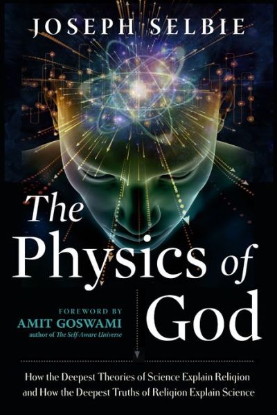 Cover for Selbie, Joseph (Joseph Selbie) · The Physics of God: How the Deepest Theories of Science Explain Religion and How the Deepest Truths of Religion Explain Science (Paperback Book) (2021)