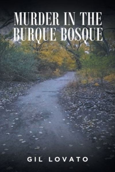 Murder in the Burque Bosque - Gil Lovato - Books - Fulton Books - 9781637106983 - September 30, 2021
