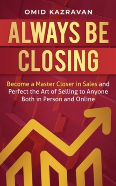 Cover for Omid Kazravan · Always Be Closing: Become a master closer in sales and perfect the art of selling to anyone both in person and online (Taschenbuch) (2019)