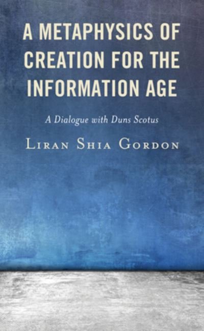 Cover for Liran Shia Gordon · A Metaphysics of Creation for the Information Age: A Dialogue with Duns Scotus (Innbunden bok) (2022)