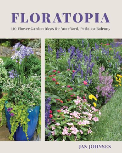 Cover for Jan Johnsen · Floratopia: 110 Flower Garden Ideas for Your Yard, Patio, or Balcony (Hardcover Book) (2021)