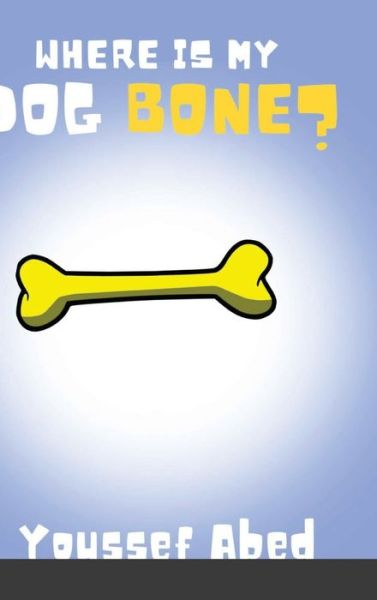 Cover for Youssef Abed · Where is My Dog Bone? (Hardcover Book) (2020)