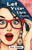 Cover for R a Clarke · Let Your Lips Twitch (Pocketbok) (2023)