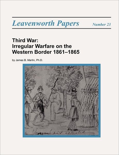 Cover for Combat Studies Institute Press · Third War: Irregular Warfare on the Western Border 1861-1865 (Paperback Book) (2012)