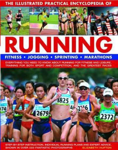 Running, The Illustrated Practical Encyclopedia of: Fitness, jogging, sprinting, marathons: everything you need to know about running for fitness and leisure, training for both sport and competition, and the greatest races; step-by-step instruction, indiv - Elizabeth Hufton - Books - Anness Publishing - 9781782141983 - May 4, 2018