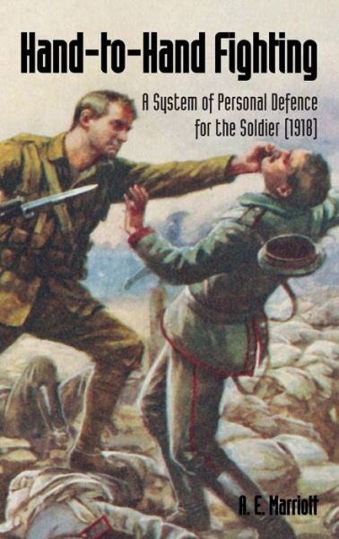 Cover for A E Marriott · Hand-To-Hand Fighting: A System Of Personal Defence For The Soldier (1918) (Paperback Book) (2018)