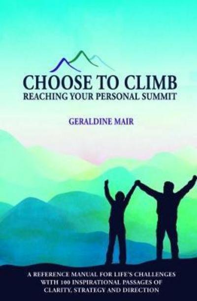 Cover for Geraldine Mair · Choose to Climb - Reaching Your Personal Summit: A Reference Manual For Life's Challenges With 100 Inspirational Passages Of Clarity, Strategy And Direction - Choose to Climb (Paperback Bog) (2017)