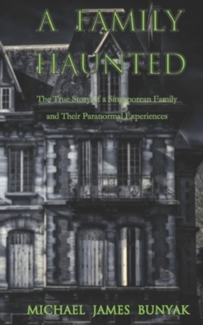 A Family Haunted - Michael James Bunyak - Books - Independent Publishing Network - 9781789267983 - November 30, 2018