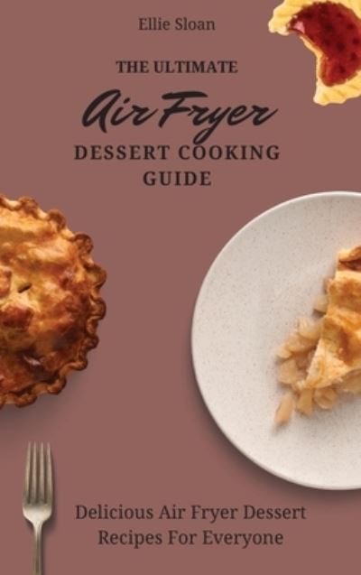 Cover for Ellie Sloan · The Ultimate Air Fryer Dessert Cooking Guide (Hardcover Book) (2021)