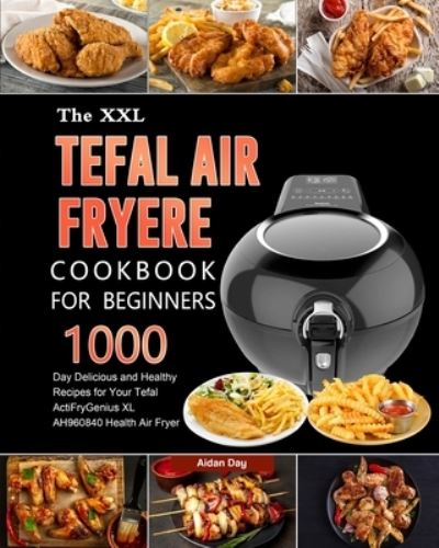 Cover for Aidan Day · The UK Tefal Air Fryer Cookbook For Beginners: 1000-Day Delicious and Healthy Recipes for Your Tefal ActiFry Genius XL AH960840 Health Air Fryer (Paperback Book) (2021)