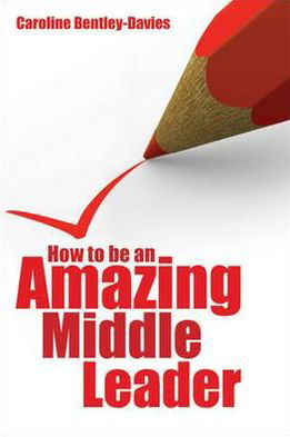 Cover for Caroline Bentley-Davies · How to be an Amazing Middle Leader (Paperback Book) (2014)
