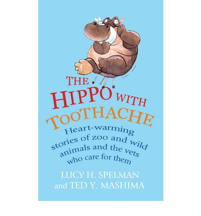 Cover for Lucy H Spelman · The Hippo with Toothache: Heart-warming stories of zoo and wild animals and the vets who care for them (Paperback Book) (2009)