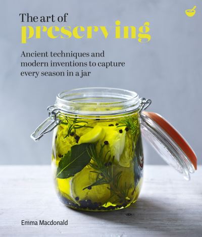The Art of Preserving: Ancient techniques and modern inventions to capture every season in a jar - Emma MacDonald - Books - Watkins Media Limited - 9781848993983 - July 13, 2021