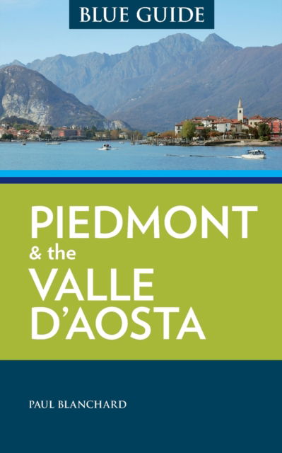 Blue Guide Piedmont & the Valle d'Aosta - Paul Blanchard - Boeken - Blue Guides - 9781905131983 - 5 maart 2023