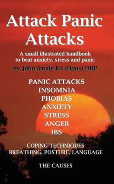 Cover for John Smale · Attack Panic Attacks, how to beat anxiety, anger, IBS, insomnia, phobias, stress and panic (Paperback Book) (2015)