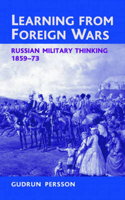 Cover for Gudrun Persson · Learning from Foreign Wars: Russian Military Thinking 1859-73 - Helion Studies in Military History (Hardcover Book) (2013)