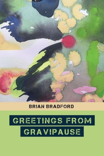 Greetings from Gravipause - Brian Bradford - Books - Jaded Ibis Press - 9781937543983 - November 21, 2015