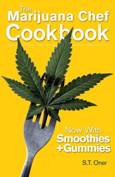 The Marijuana Chef Cookbook: 4th Edition - S.T. Oner - Kirjat - Green Candy - 9781937866983 - torstai 19. tammikuuta 2023