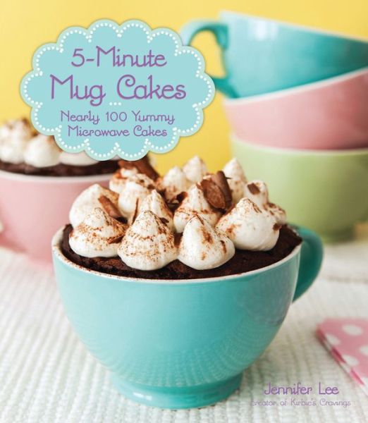 Cover for Jennifer Lee · 5-Minute Mug Cakes: Nearly 100 Yummy Microwave Cakes (Paperback Book) (2014)