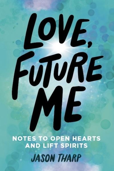 Cover for Jason Tharp · Love, Future Me: Notes to Open Hearts &amp; Lift Spirits (Hardcover Book) (2024)