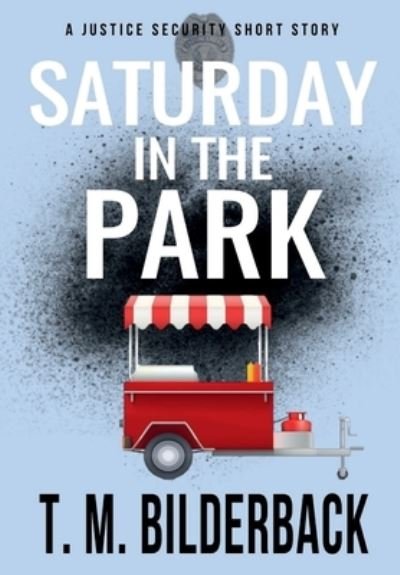 Cover for T M Bilderback · Saturday In The Park - A Justice Security Short Story (Hardcover Book) (2020)