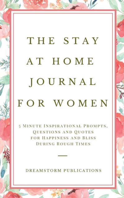 The Stay at Home Journal for Women - Dreamstorm Publications - Książki - Gerald Christian David Confienza Huamani - 9781951725983 - 28 czerwca 2020