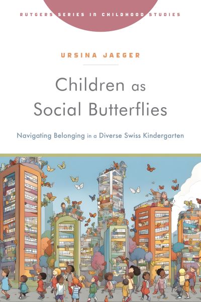 Cover for Ursina Jaeger · Children as Social Butterflies: Navigating Belonging in a Diverse Swiss Kindergarten - Rutgers Series in Childhood Studies (Paperback Book) (2024)