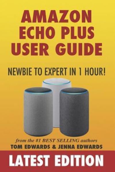 Cover for Jenna Edwards · Amazon Echo Plus User Guide Newbie to Expert in 1 Hour! (Paperback Book) (2017)