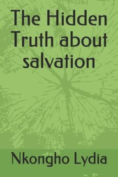 The Hidden Truth about Salvation - Nkongho Lydia - Bøger - Independently Published - 9781980831983 - 14. april 2018